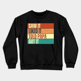 Saw It Liked It Told Papa Got It Crewneck Sweatshirt